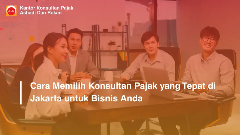 Cara Memilih Konsultan Pajak yang Tepat di Jakarta untuk Bisnis Anda