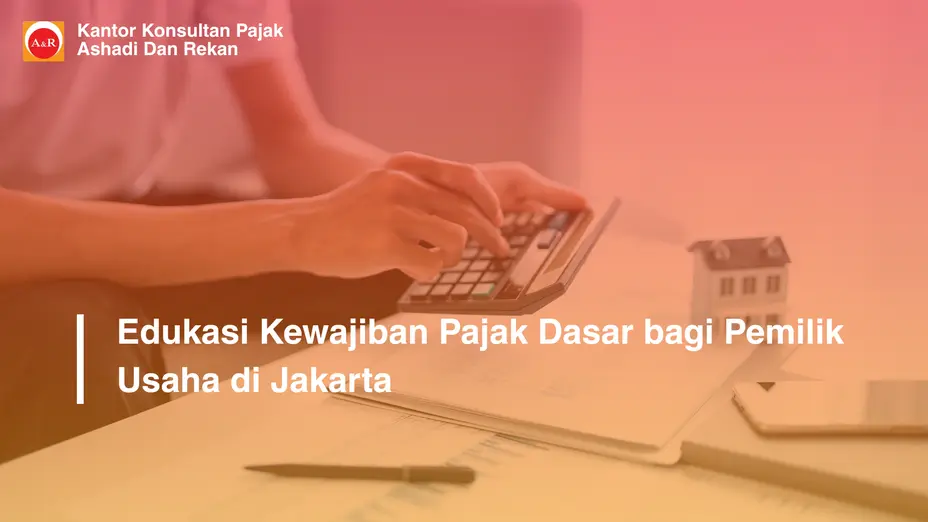 Edukasi Kewajiban Pajak Dasar bagi Pemilik Usaha di Jakarta