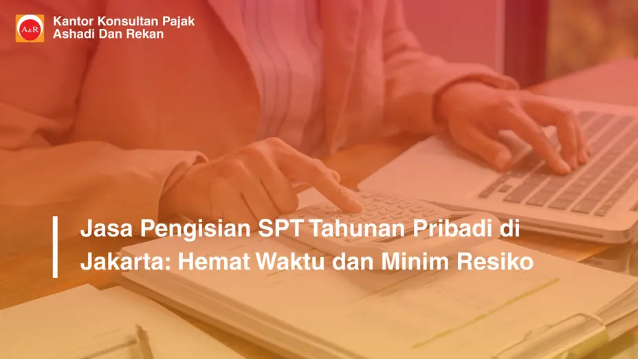 Jasa Pengisian SPT Tahunan Pribadi di Jakarta: Hemat Waktu dan Minim Resiko