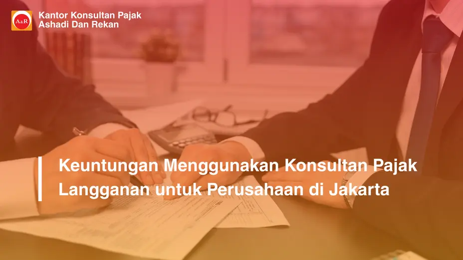 Keuntungan Menggunakan Konsultan Pajak Langganan untuk Perusahaan di Jakarta