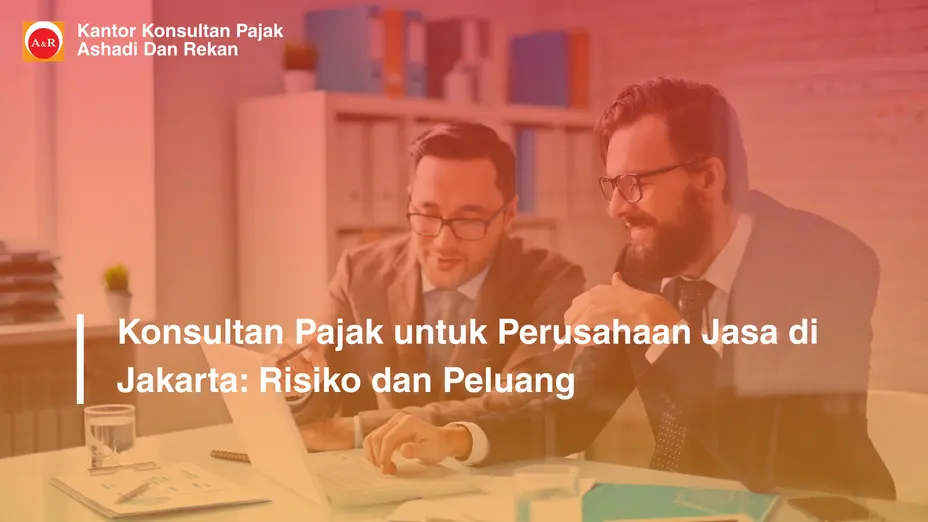 Konsultan Pajak untuk Perusahaan Jasa di Jakarta: Risiko dan Peluang