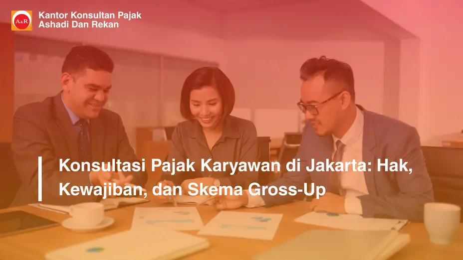 Konsultasi Pajak Karyawan di Jakarta: Hak, Kewajiban, dan Skema Gross‑Up