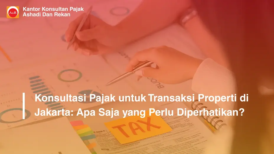 Konsultasi Pajak untuk Transaksi Properti di Jakarta: Apa Saja yang Perlu Diperhatikan?