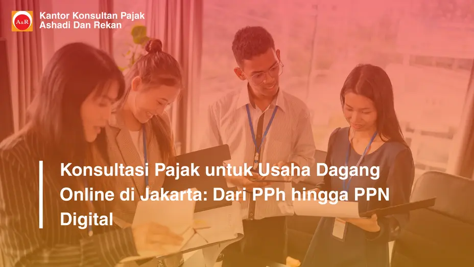 Konsultasi Pajak untuk Usaha Dagang Online di Jakarta: Dari PPh hingga PPN Digital