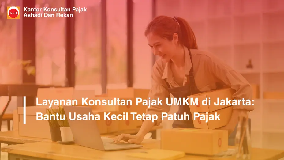 Layanan Konsultan Pajak UMKM di Jakarta: Bantu Usaha Kecil Tetap Patuh Pajak
