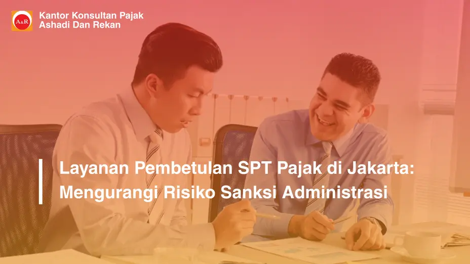 Layanan Pembetulan SPT Pajak di Jakarta: Mengurangi Risiko Sanksi Administrasi