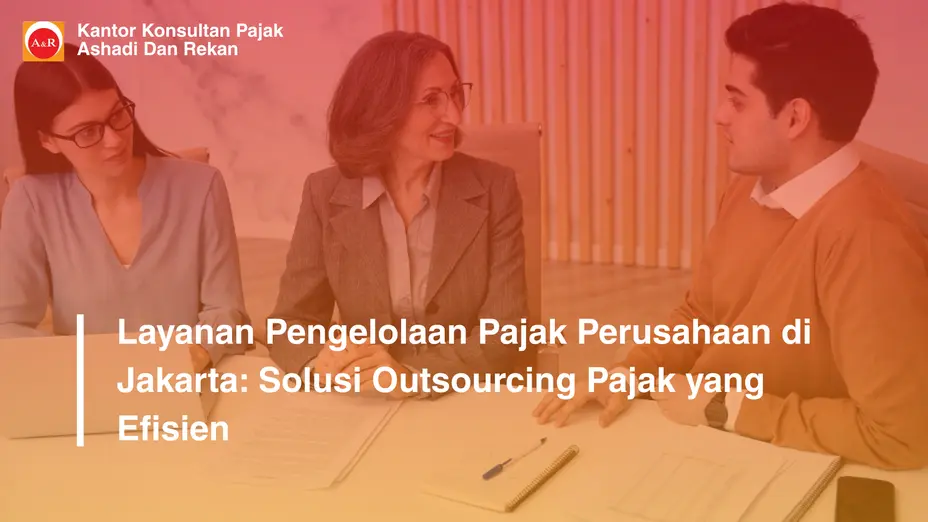 Layanan Pengelolaan Pajak Perusahaan di Jakarta: Solusi Outsourcing Pajak yang Efisien