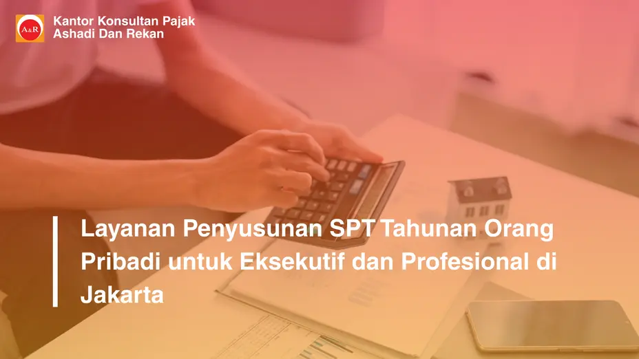 Layanan Penyusunan SPT Tahunan Orang Pribadi untuk Eksekutif dan Profesional di Jakarta
