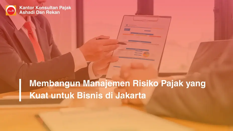 Membangun Manajemen Risiko Pajak yang Kuat untuk Bisnis di Jakarta