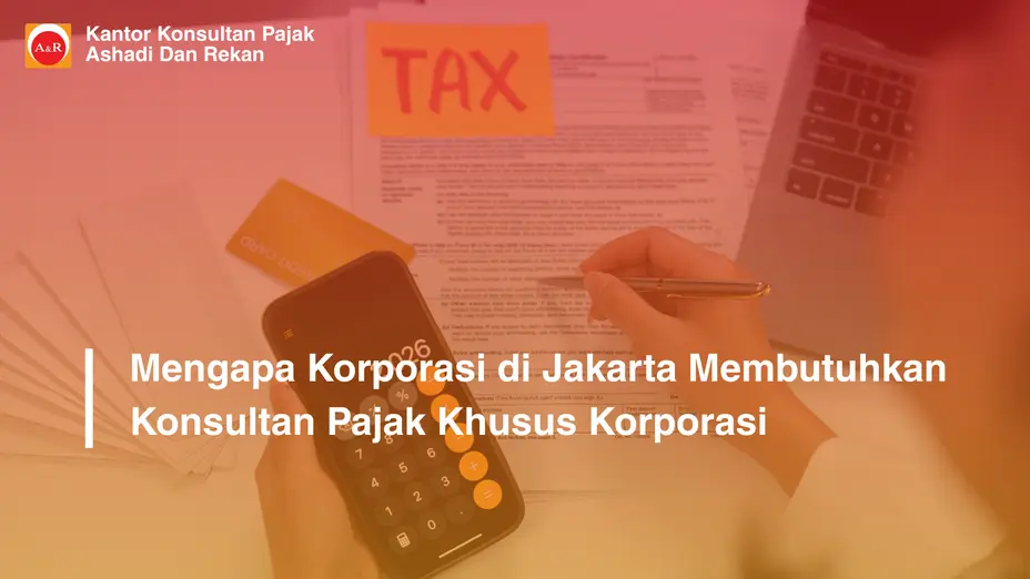 Mengapa Korporasi di Jakarta Membutuhkan Konsultan Pajak Khusus Korporasi