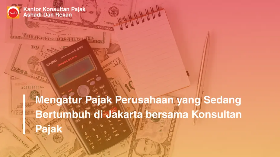 Mengatur Pajak Perusahaan yang Sedang Bertumbuh di Jakarta bersama Konsultan Pajak