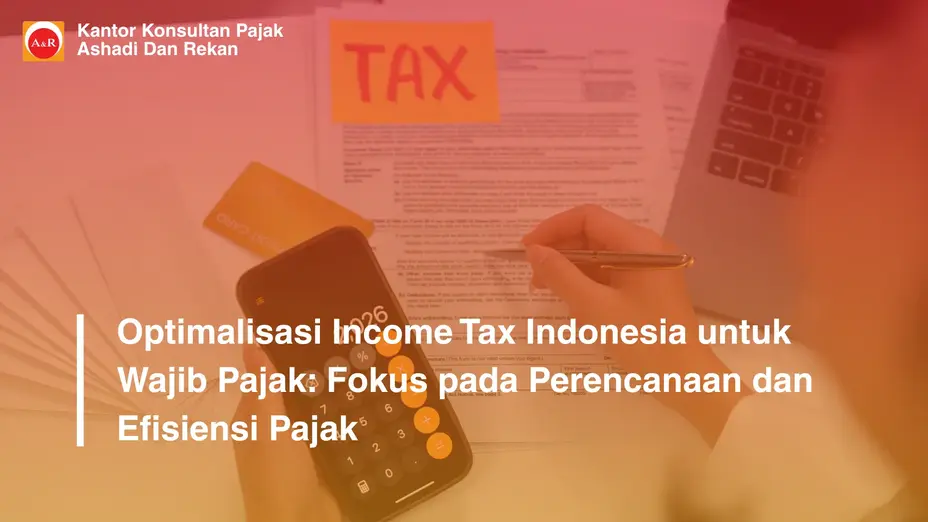 Optimalisasi Income Tax Indonesia untuk Wajib Pajak: Fokus pada Perencanaan dan Efisiensi Pajak