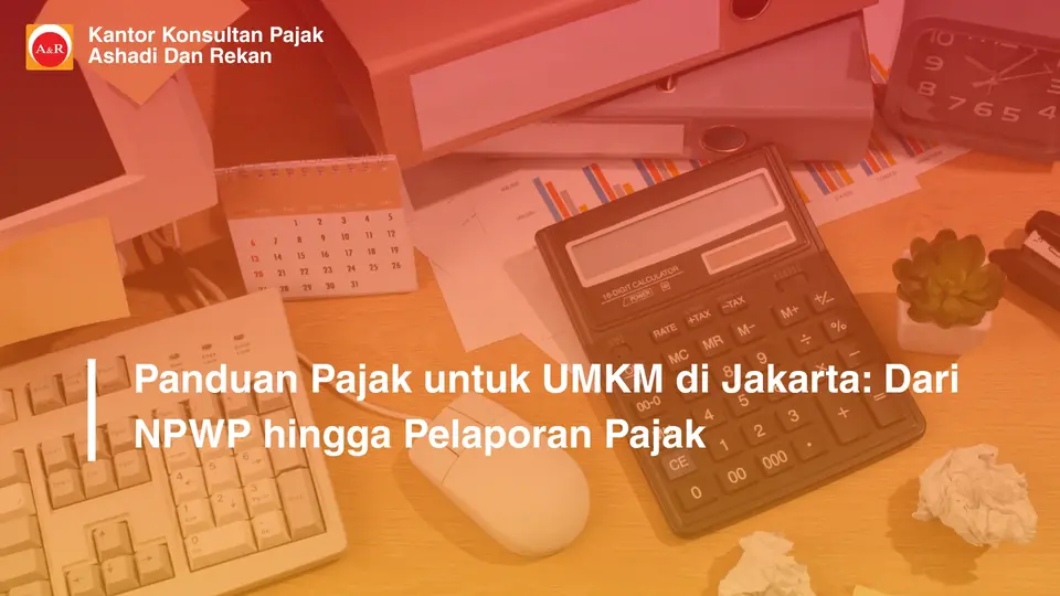Panduan Pajak untuk UMKM di Jakarta: Dari NPWP hingga Pelaporan Pajak