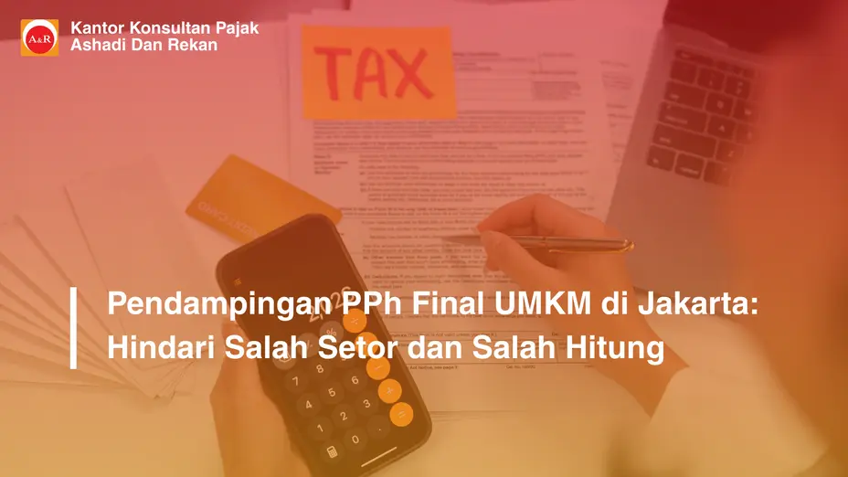 Pendampingan PPh Final UMKM di Jakarta: Hindari Salah Setor dan Salah Hitung