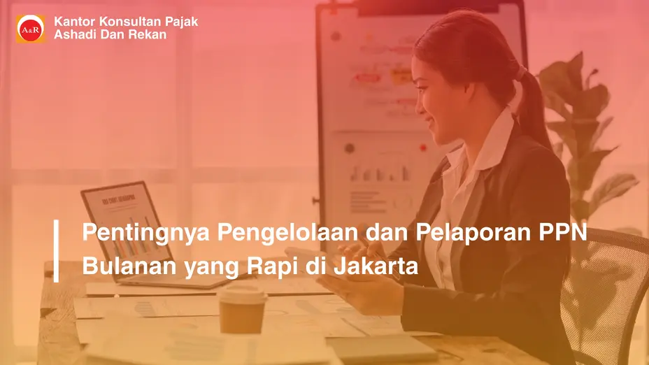 Pentingnya Pengelolaan dan Pelaporan PPN Bulanan yang Rapi di Jakarta