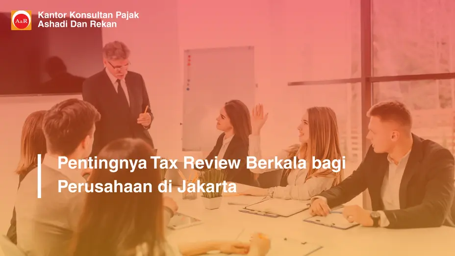 Pentingnya Tax Review Berkala bagi Perusahaan di Jakarta