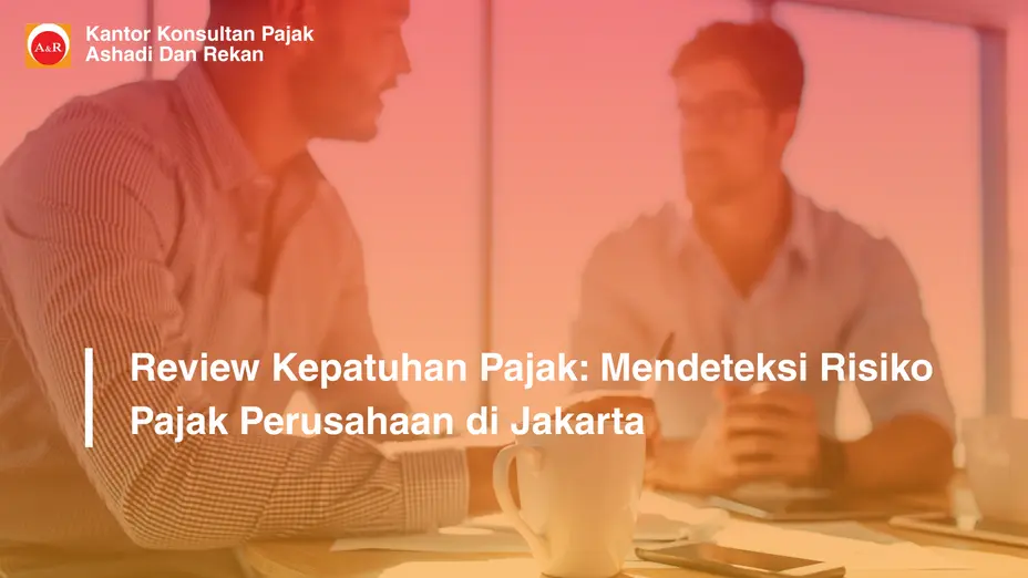 Review Kepatuhan Pajak: Mendeteksi Risiko Pajak Perusahaan di Jakarta
