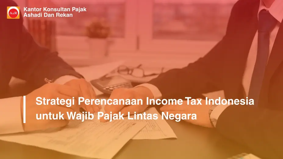 Strategi Perencanaan Income Tax Indonesia untuk Wajib Pajak Lintas Negara