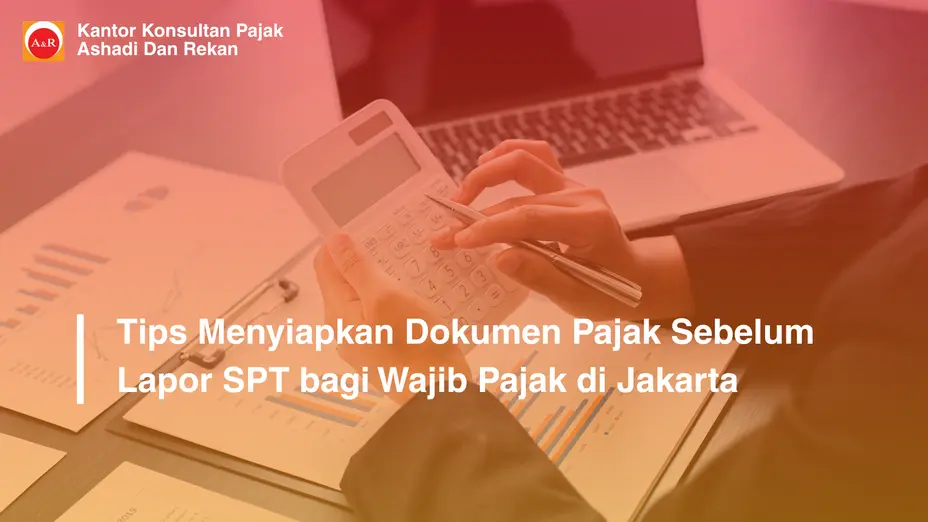 Tips Menyiapkan Dokumen Pajak Sebelum Lapor SPT bagi Wajib Pajak di Jakarta