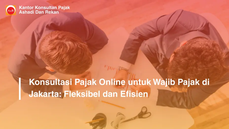 Konsultasi Pajak Online untuk Wajib Pajak di Jakarta: Fleksibel dan Efisien
