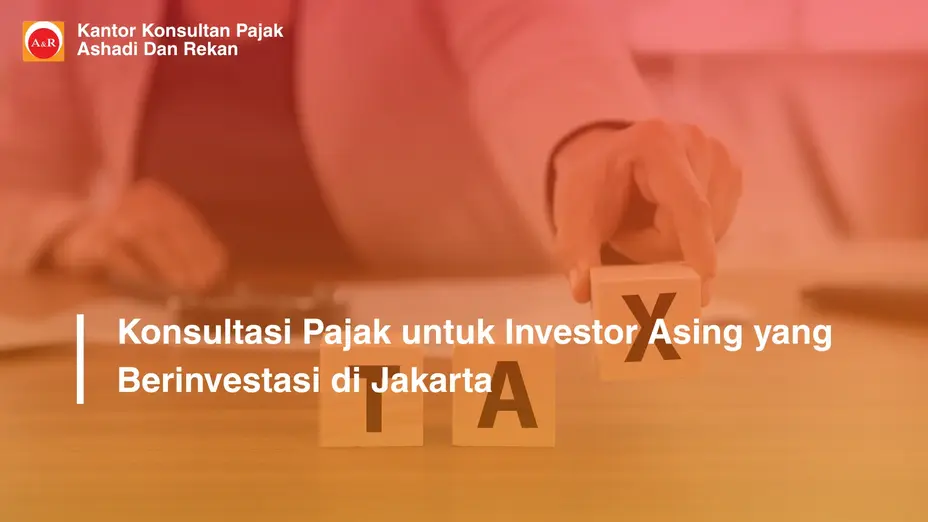 Konsultasi Pajak untuk Investor Asing yang Berinvestasi di Jakarta