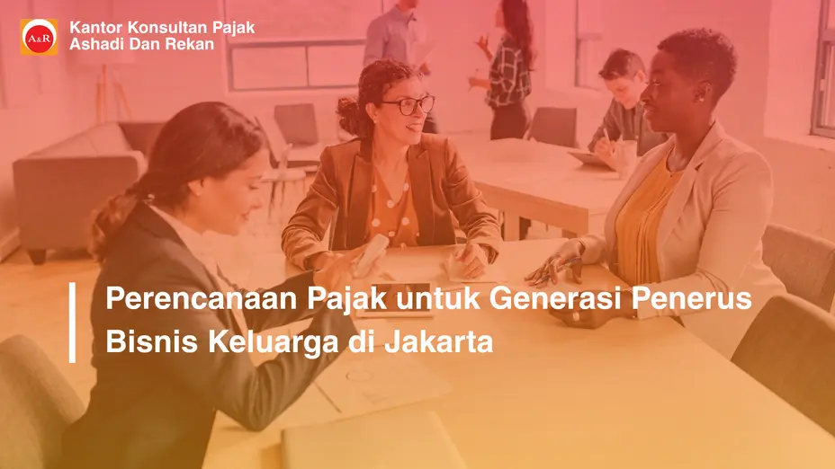 Perencanaan Pajak untuk Generasi Penerus Bisnis Keluarga di Jakarta